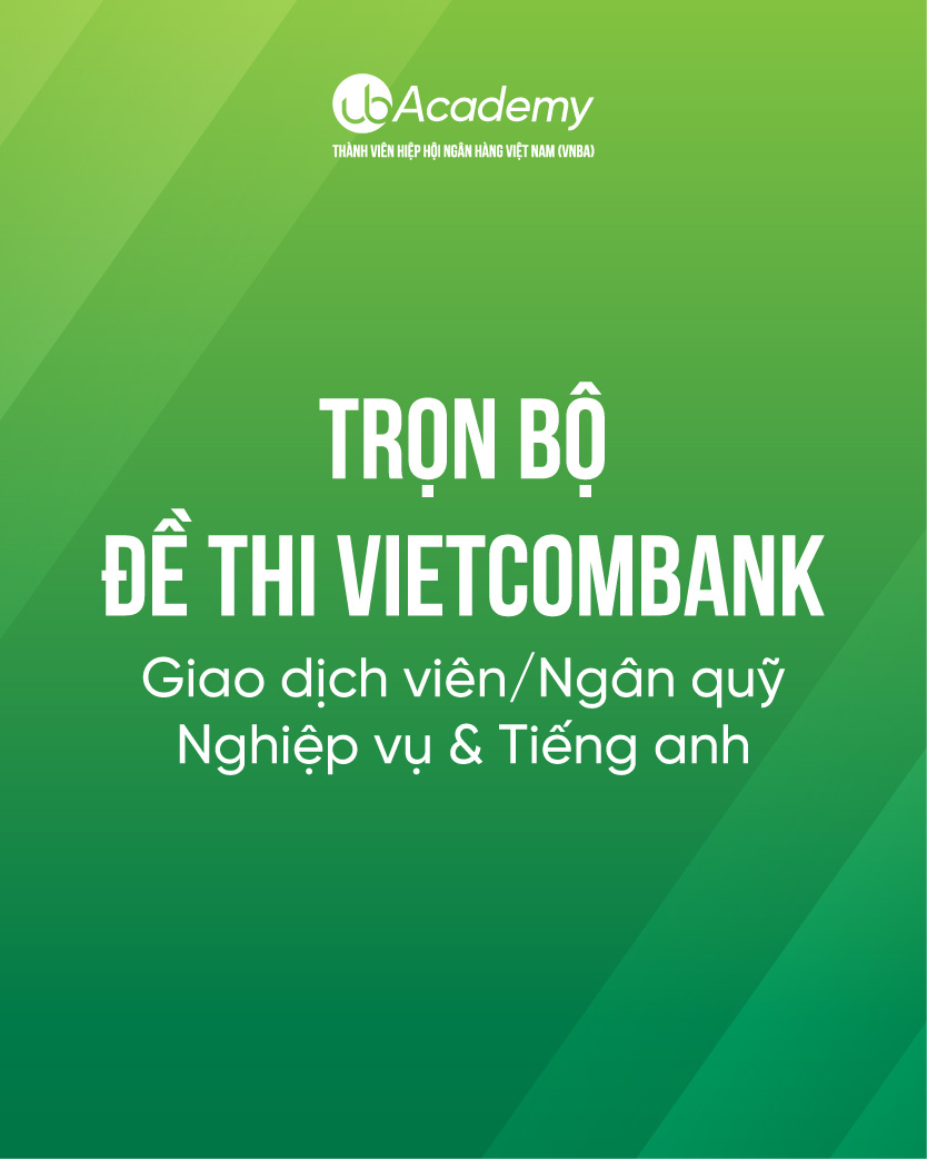 Trọn bộ đề thi Vietcombank - Giao dịch viên/ Ngân quỹ - Nghiệp vụ & Tiếng anh